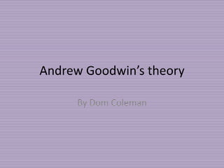 Andrew Goodwin’s theory

     By Dom Coleman
 