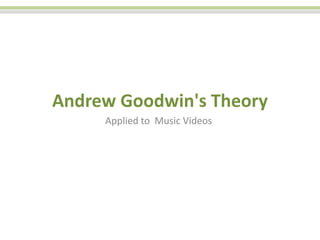 Andrew Goodwin's Theory
     Applied to Music Videos
 