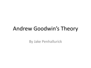 Andrew Goodwin’s Theory
By Jake Penhallurick
 