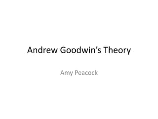 Andrew Goodwin’s Theory
Amy Peacock

 