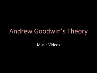 Andrew Goodwin’s Theory
Music Videos
 