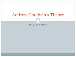 Andrew Goodwin’s Theory 
BY AKBAR MIAH 
 