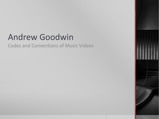 Andrew Goodwin 
Codes and Conventions of Music Videos 
 