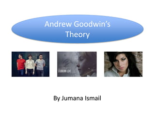 Andrew Goodwin’s 
Theory 
By Jumana Ismail 
 