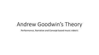 Andrew Goodwin’s Theory
Performance, Narrative and Concept based music video’s
 