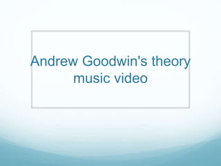 Andrew Goodwin's theory
music video
 