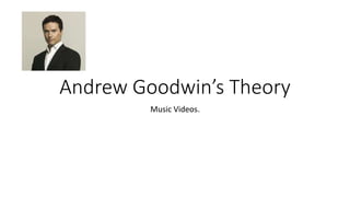 Andrew Goodwin’s Theory
Music Videos.
 