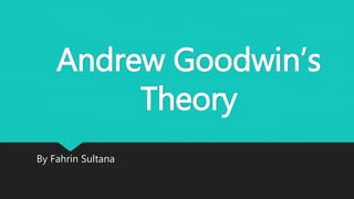 Andrew Goodwin’s
Theory
By Fahrin Sultana
 