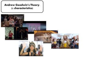Andrew Goodwin’s Theory.
(5 characteristics)
 
