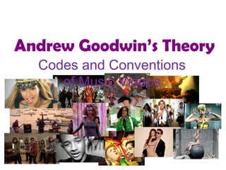 Andrew Goodwin’s Theory
Codes and Conventions
of Music Videos
 