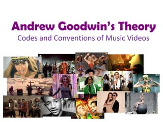 Andrew Goodwin’s Theory
Codes and Conventions of Music Videos
 