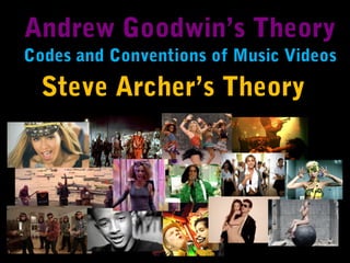 Andrew Goodwin’s Theory
Codes and Conventions of Music Videos
Steve Archer’s Theory
 