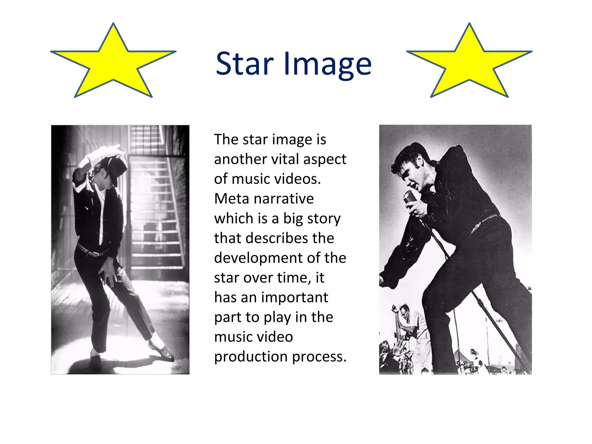 Star Image The star image is another vital aspect of music videos. Meta narrative which is a big story that describes the development of the star over time, it has an important part to play in the music video production process. 
