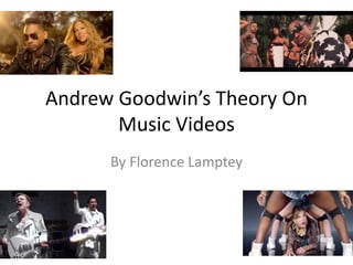 Andrew Goodwin’s Theory On
Music Videos
By Florence Lamptey
 
