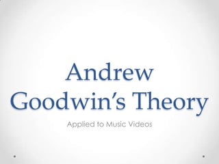 Andrew
Goodwin’s Theory
Applied to Music Videos
 