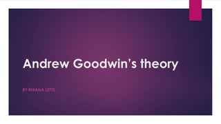 Andrew Goodwin’s theory
BY RHIANA LETTS
 