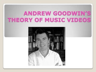 ANDREW GOODWIN’S THEORY OF MUSIC VIDEOS 