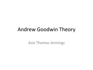 Andrew Goodwin Theory
Asia Thomas Jennings
 