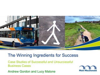 The Winning Ingredients for Success 
Case Studies of Successful and Unsuccessful 
Business Cases 
Andrew Gordon and Lucy Malone 
 
