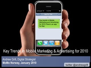 Key Trends in Mobile Marketing & Advertising for 2010 Andrew Grill, Digital Strategist MoMo Norway, January 2010 