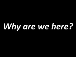 Why are we here? 
