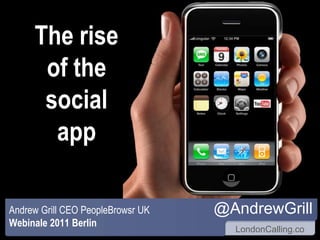 The rise of the socialapp @AndrewGrill Andrew Grill CEO PeopleBrowsr UK Webinale 2011 Berlin 