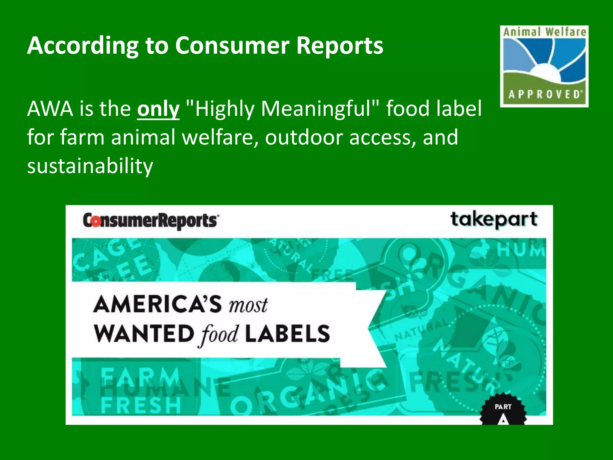 According to Consumer Reports
AWA is the only "Highly Meaningful" food label
for farm animal welfare, outdoor access, and
sustainability
 