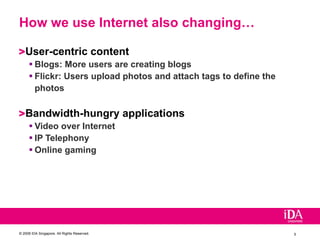 How we use Internet also changing… User-centric content Blogs: More users are creating blogs Flickr: Users upload photos and attach tags to define the photos Bandwidth-hungry applications Video over Internet IP Telephony Online gaming 