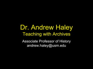 Dr. Andrew Haley
Teaching with Archives
Associate Professor of History
andrew.haley@usm.edu
 