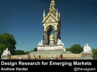 Design Research for Emerging Markets
Andrew Harder               @thevagrant
 