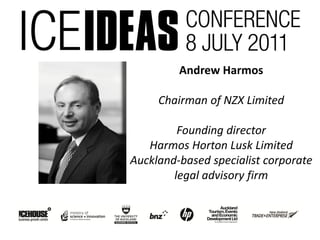 Andrew Harmos

     Chairman of NZX Limited

         Founding director
   Harmos Horton Lusk Limited
Auckland-based specialist corporate
        legal advisory firm
 