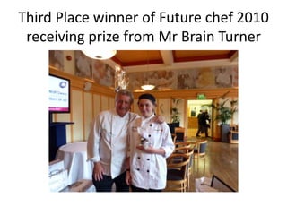 Third Place winner of Future chef 2010 receiving prize from Mr Brain Turner 
