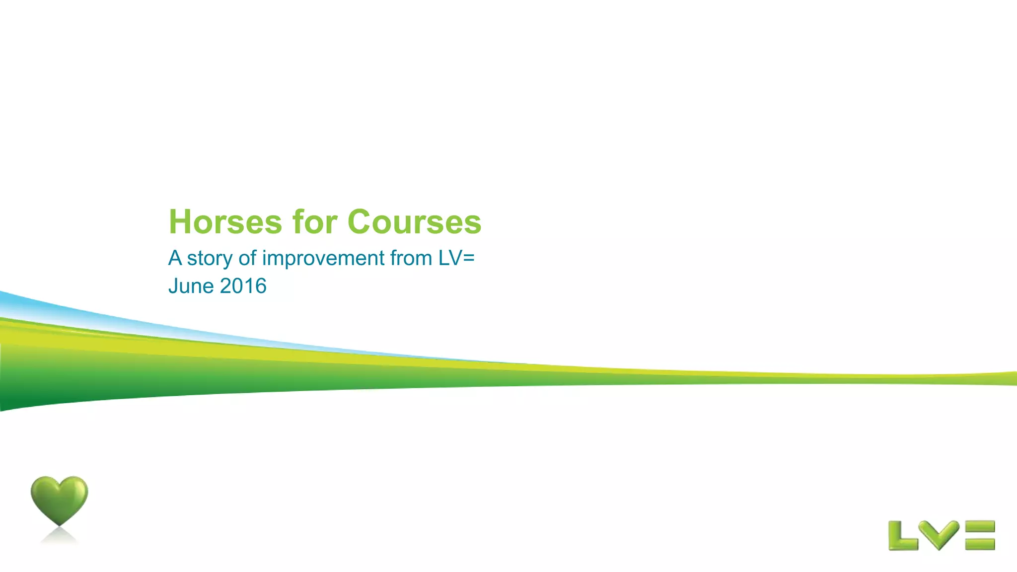 A story of improvement from LV=
June 2016
Horses for Courses
 