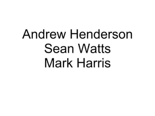 Andrew Henderson Sean Watts Mark Harris 
