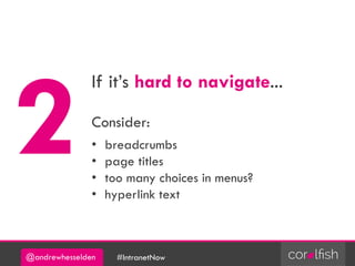 @andrewhesselden #IntranetNow
If it’s hard to navigate...
Consider:
• breadcrumbs
• page titles
• too many choices in menus?
• hyperlink text
 
