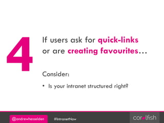 @andrewhesselden #IntranetNow
If users ask for quick-links
or are creating favourites…
Consider:
• Is your intranet structured right?
 