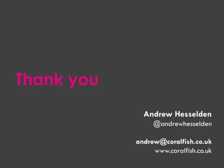 Andrew Hesselden
@andrewhesselden
andrew@coralfish.co.uk
www.coralfish.co.uk
Thank you
 