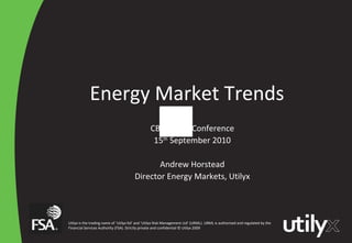 Energy Market Trends CBI Energy Conference 15 th  September 2010 Andrew Horstead Director Energy Markets, Utilyx 