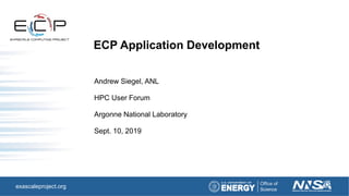 exascaleproject.org
ECP Application Development
Andrew Siegel, ANL
HPC User Forum
Argonne National Laboratory
Sept. 10, 2019
 