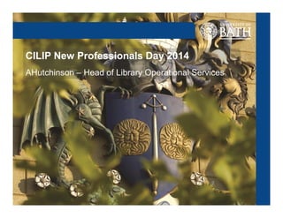 CILIP New Professionals Day 2014 
AHutchinson – Head of Library Operational Services 
 