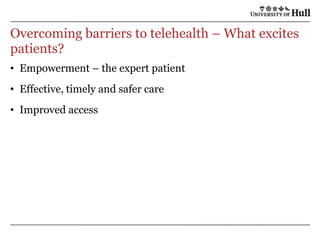 Overcoming barriers to telehealth – What excites patients?Empowerment – the expert patientEffective, timely and safer careImproved access