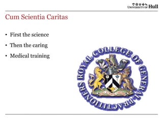 Cum ScientiaCaritasFirst the scienceThen the caringMedical training
