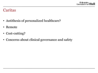 CaritasAntithesis of personalized healthcare?RemoteCost-cutting?Concerns about clinical governance and safety