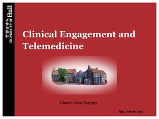 Clinical Engagement and Telemedicine Church View Surgery Andrew Innes 