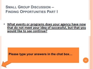 SMALL GROUP DISCUSSION –
FINDING OPPORTUNITIES PART I
21
Please type your answers in the chat box…