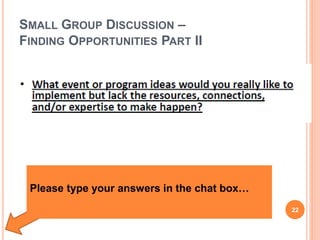 SMALL GROUP DISCUSSION –
FINDING OPPORTUNITIES PART II
22
Please type your answers in the chat box…