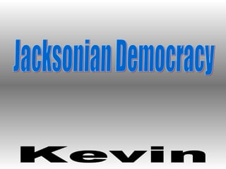 Jacksonian Democracy Kevin  