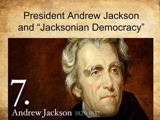 President Andrew Jackson
and “Jacksonian Democracy”
 