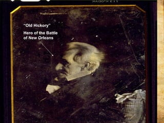 “Old Hickory”
Hero of the Battle
of New Orleans
 