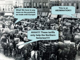 What! We have to pay
more on the products
we trade with Europe!
This is an
ABOMINATION!!!
Ahhh!!!! These tariffs
only help the Northern
factories!!!!!
 